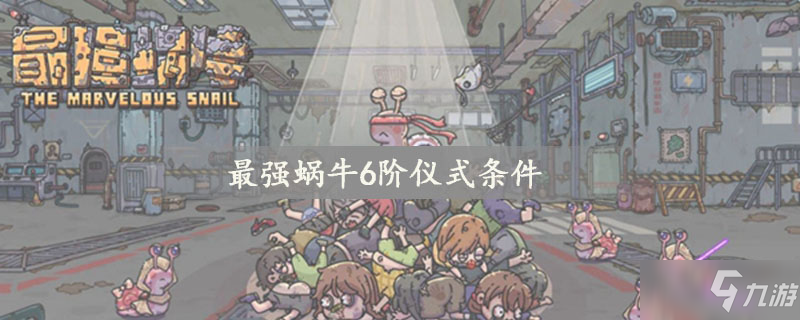 最强蜗牛6阶仪式条件
