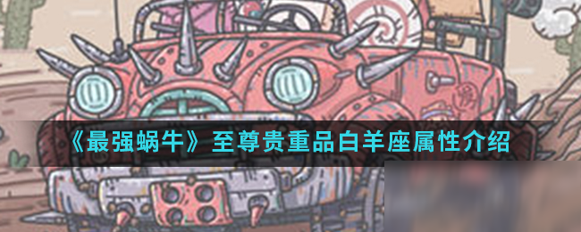 《最强蜗牛》至尊贵重品白羊座属性介绍