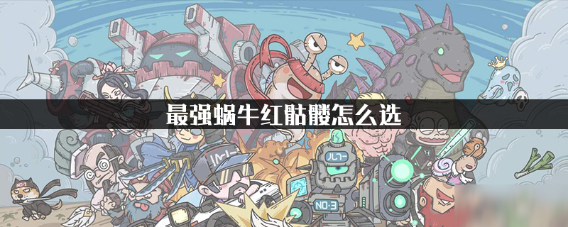 最强蜗牛红骷髅怎么选