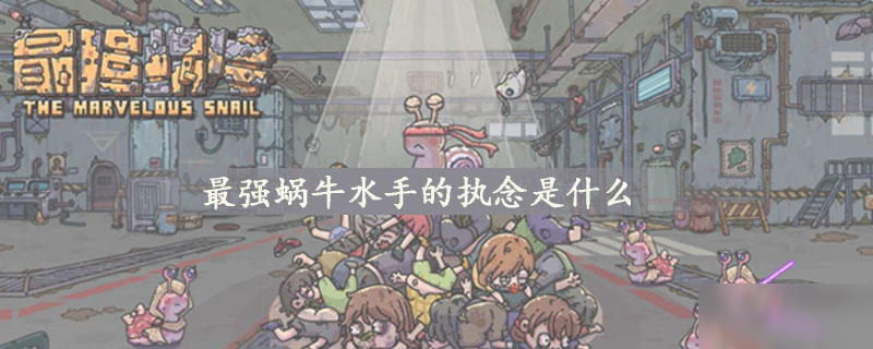 最强蜗牛水手的执念是什么