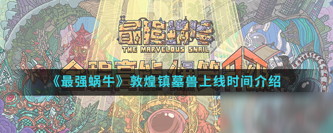 《最强蜗牛》敦煌镇墓兽上线时间介绍