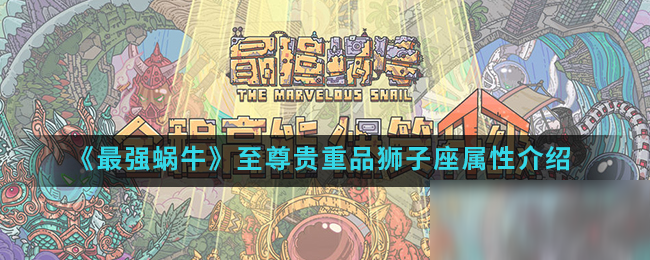 《最强蜗牛》至尊贵重品狮子座属性介绍