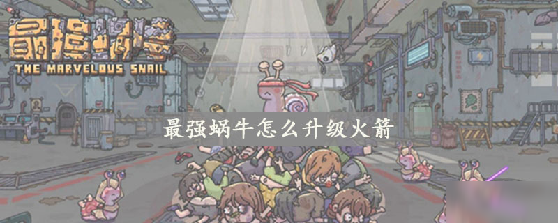 最强蜗牛怎么升级火箭