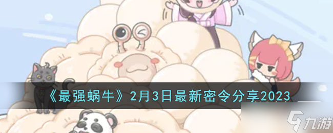 《最强蜗牛》2月3日最新密令2023一览