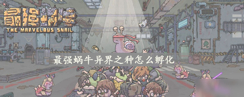 最强蜗牛异界之种怎么孵化
