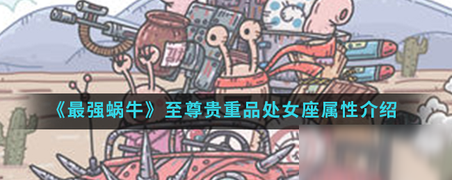《最强蜗牛》至尊贵重品处女座属性介绍