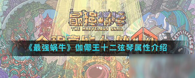 《最强蜗牛》伽倻王十二弦琴属性介绍