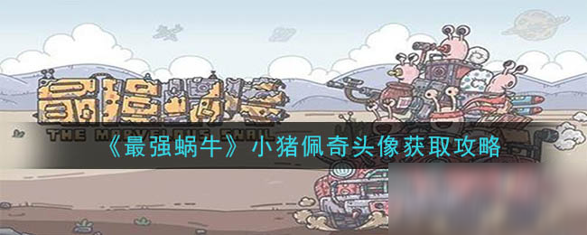 《最强蜗牛》小猪佩奇头像获取攻略