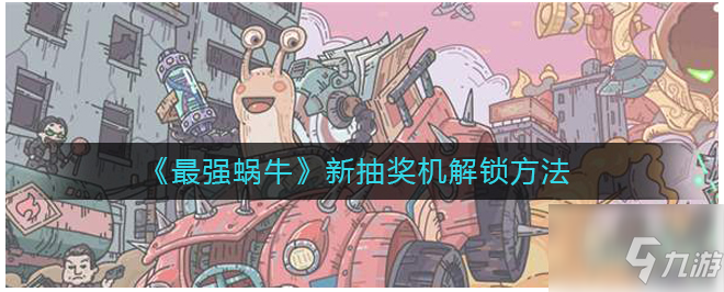 最强蜗牛如何解锁新抽奖机 最强蜗牛解锁新抽奖机攻略