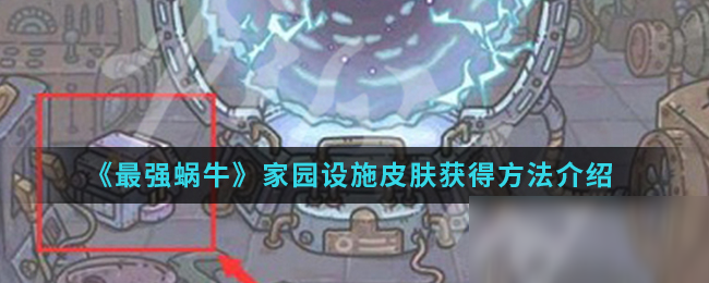 《最强蜗牛》家园设施皮肤获得方法介绍