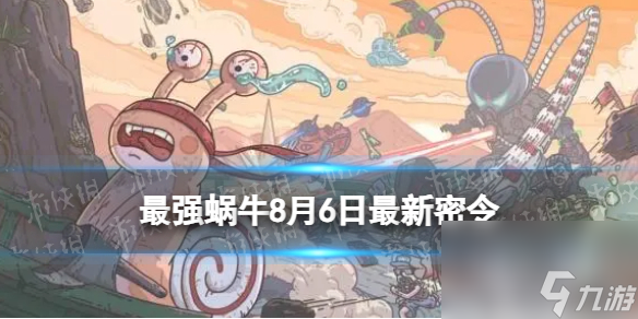 《最强蜗牛》8月6日最新密令 2023年8月6日最新密令是什么
