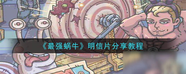《最强蜗牛》明信片分享教程