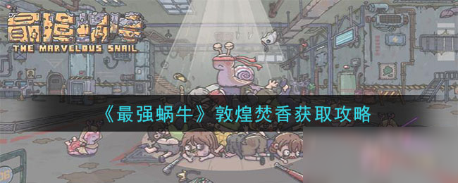 《最强蜗牛》敦煌焚香获取攻略