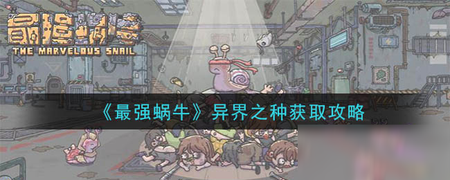 《最强蜗牛》异界之种获取攻略