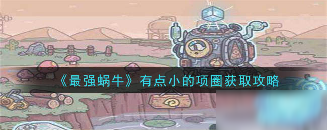 《最强蜗牛》有点小的项圈获取攻略