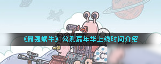 《最强蜗牛》公测嘉年华上线时间介绍