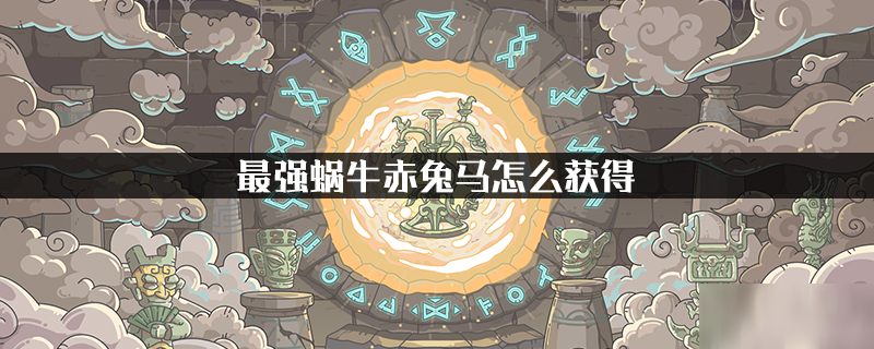 最强蜗牛赤兔马怎么获得