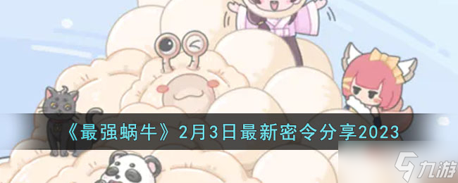 《最强蜗牛》2月3日最新密令2023
