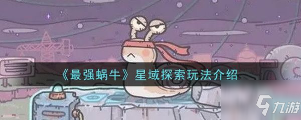 最强蜗牛星域探索怎么玩 星域探索玩法介绍