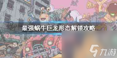 最强蜗牛巨龙形态怎么开启？最强蜗牛攻略介绍