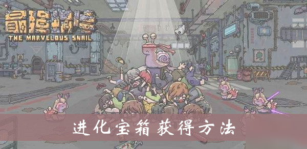 《最强蜗牛》进化宝箱获得方法介绍