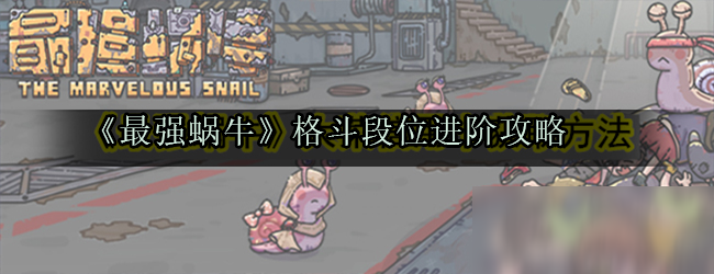 《最强蜗牛》格斗段位进阶攻略