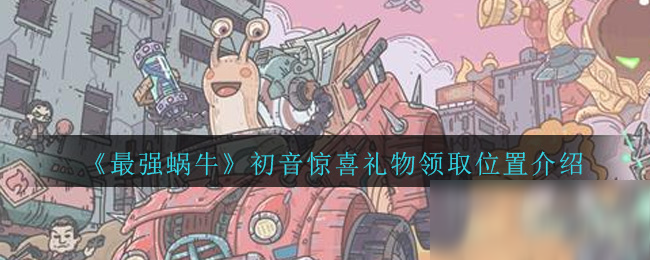 《最强蜗牛》初音惊喜礼物领取位置介绍