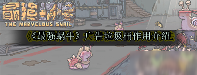 《最强蜗牛》广告垃圾桶作用介绍
