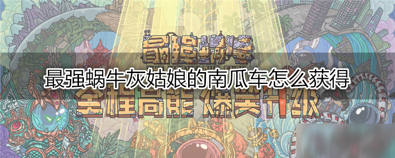 最强蜗牛灰姑娘的南瓜车怎么获得