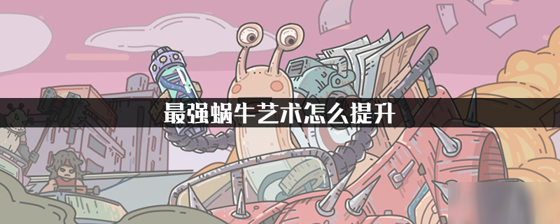 最强蜗牛艺术怎么提升