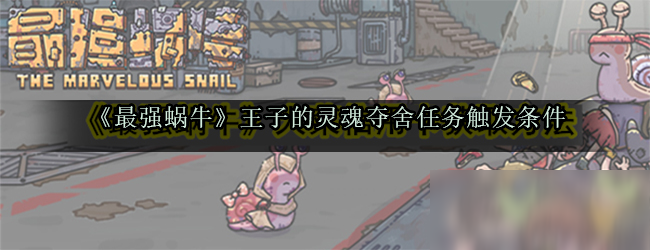 《最强蜗牛》王子的灵魂夺舍任务触发条件