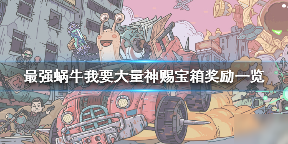 《最强蜗牛》我要大量神赐宝箱给什么 我要大量神赐宝箱奖励一览