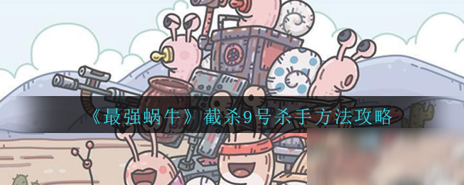 《最强蜗牛》截杀9号杀手方法攻略
