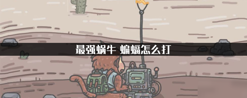 最强蜗牛 蝙蝠怎么打