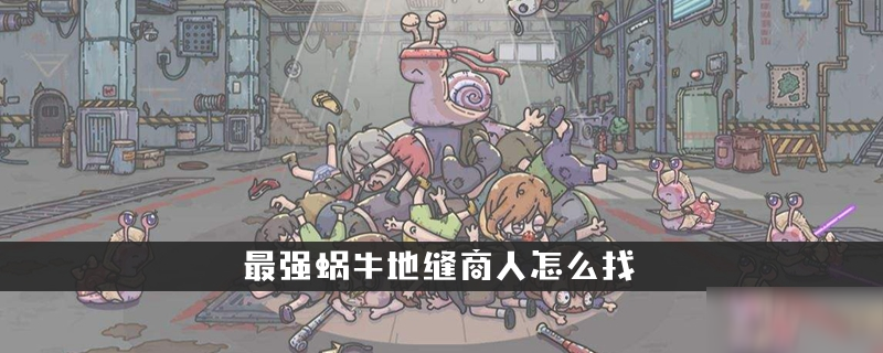 最强蜗牛地缝商人怎么找
