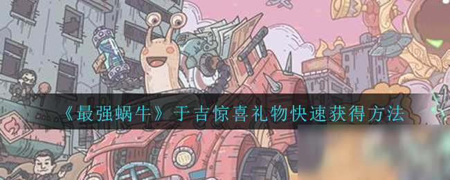 《最强蜗牛》于吉惊喜礼物快速获得方法