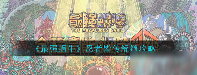 《最强蜗牛》忍者皆传解锁攻略