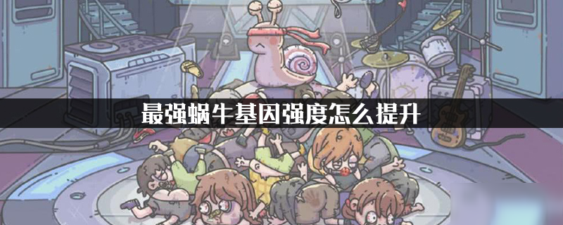 最强蜗牛基因强度怎么提升