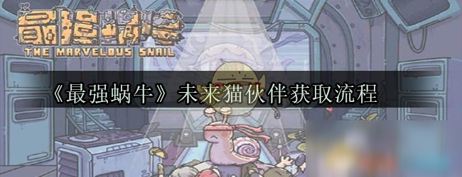 《最强蜗牛》未来猫伙伴获取流程