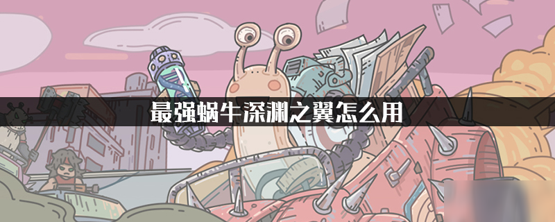 最强蜗牛深渊之翼怎么用