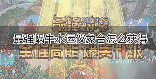 最强蜗牛水运仪象台怎么获得 最强蜗牛水运仪象台获取方法