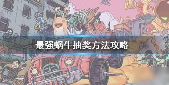 最强蜗牛抽奖攻略 抽奖活动玩法奖励汇总