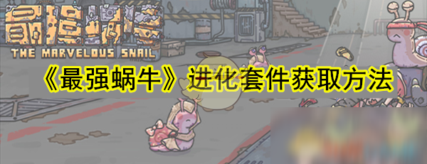 《最强蜗牛》进化套件获取方法