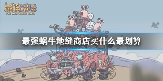 《最强蜗牛》地缝商店买什么最划算 地缝商店购买攻略