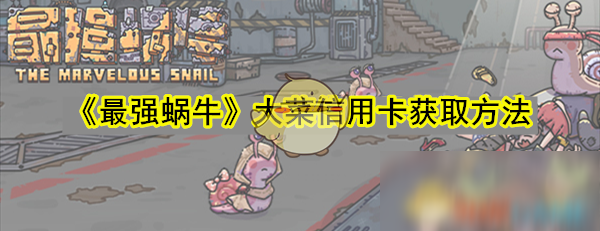 《最强蜗牛》大菜信用卡获取方法