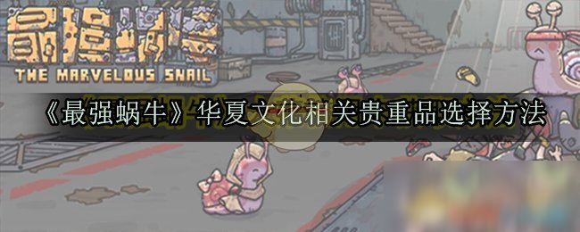 《最强蜗牛》华夏文化相关贵重品选择方法