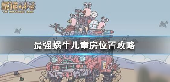 最强蜗牛儿童房在哪 儿童房位置详解