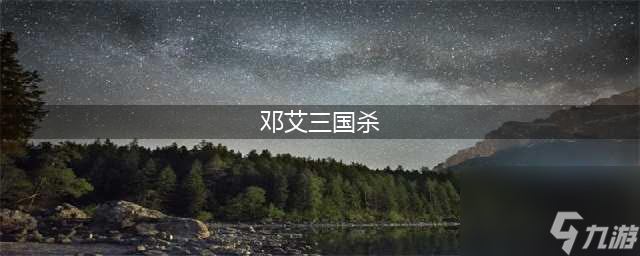 《三国杀》邓艾技能怎么样 邓艾技能属性一览(邓艾三国杀)