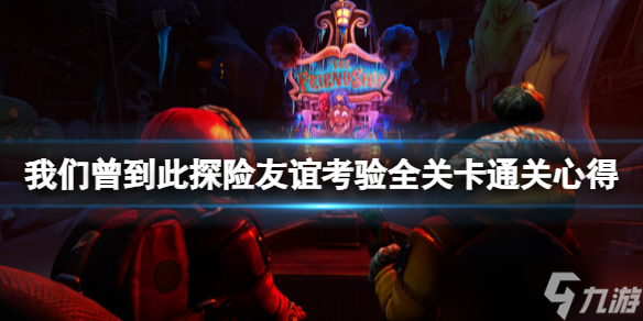 《我们曾到此探险友谊考验》怎么通关？全关卡通关心得