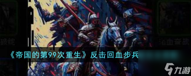 帝国的第99次重生反击回血步兵流怎么玩-反击回血步兵流玩法搭配